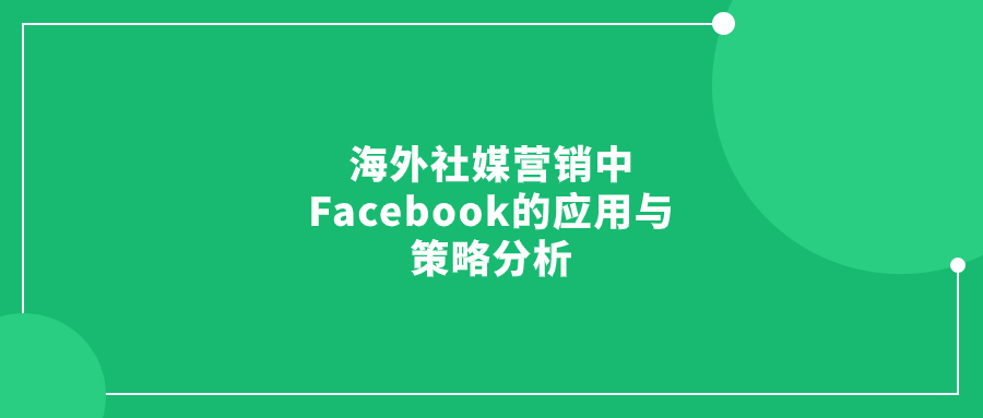 海外社媒營(yíng)銷中Facebook的應(yīng)用與策略分析
