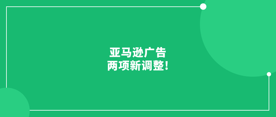 亞馬遜廣告兩項新調整!