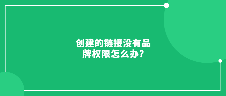 亞馬遜品牌已經(jīng)授權(quán)給另一個賬號，但創(chuàng)建的鏈接沒有品牌權(quán)限怎么辦?
