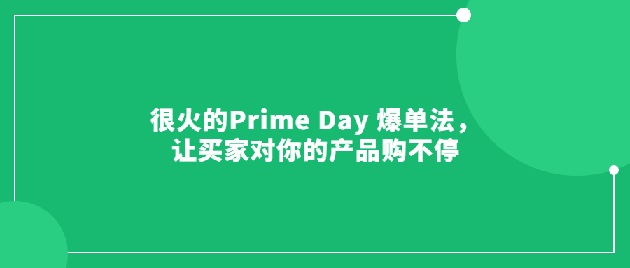 很火的Prime Day 爆單法，讓買家對你的產(chǎn)品購不停