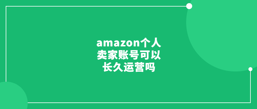 amazon個人賣家賬號可以長久運營嗎