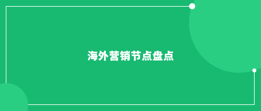 海外營銷節(jié)點(diǎn)盤點(diǎn)