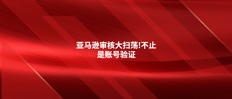亞馬遜審核大掃蕩!不止是賬號驗證