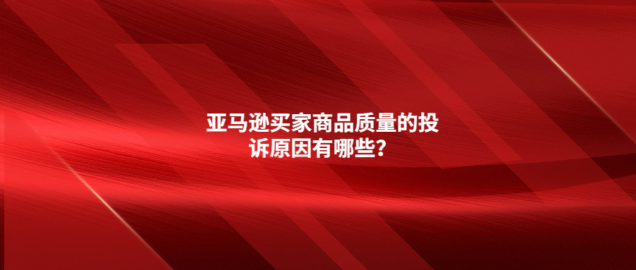 攤牌了，亞馬遜買家商品質(zhì)量的投訴原因竟然是這些!