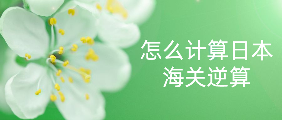 怎么計算日本海關逆算