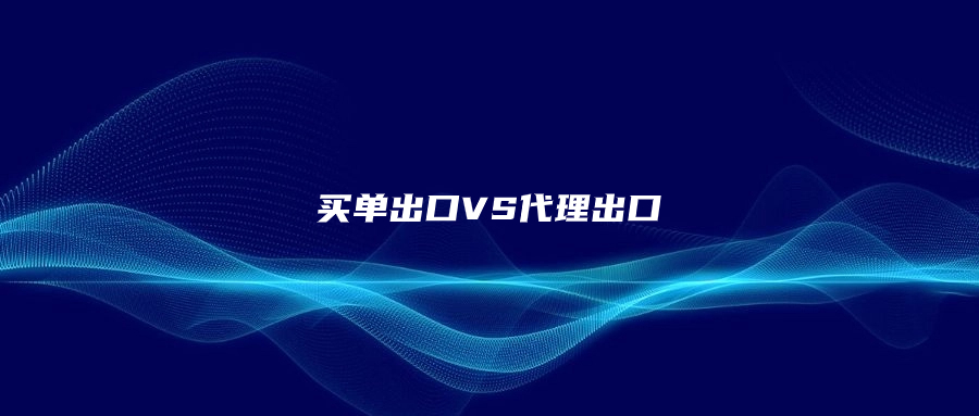 千萬不要搞錯(cuò)了，買單出口不是代理出口!