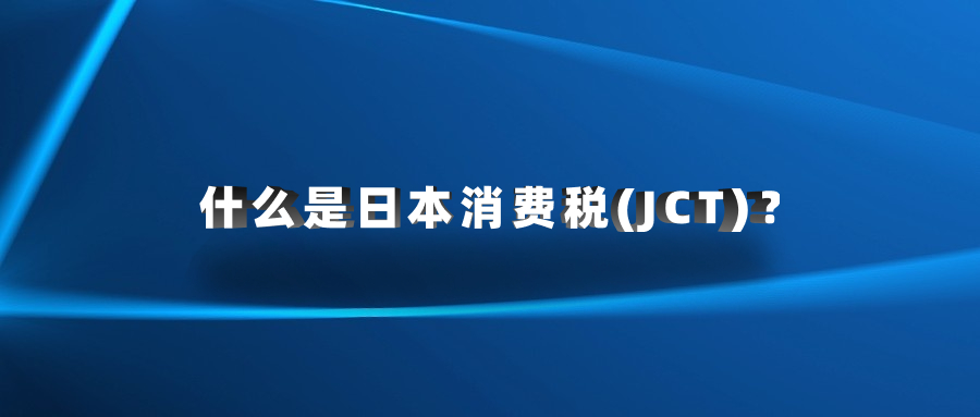 什么是日本消費稅(JCT)？