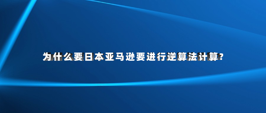 為什么要日本亞馬遜要進(jìn)行逆算法計(jì)算?