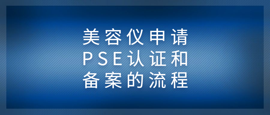 美容儀申請(qǐng)PSE認(rèn)證和備案的流程