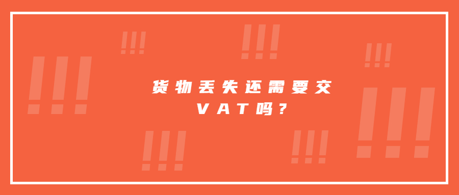如果貨物丟失、被盜、損壞或毀壞還需要交英國(guó)VAT嗎?