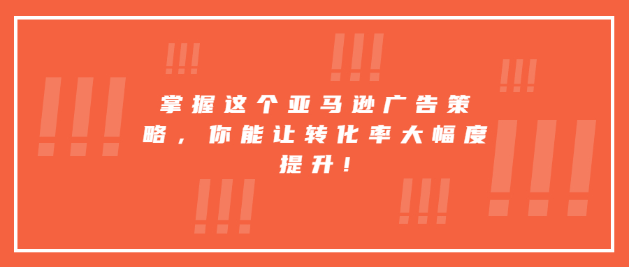 掌握這個亞馬遜廣告策略，你能讓轉化率大幅度提升!