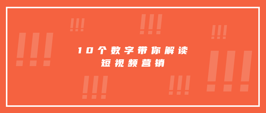 10個(gè)數(shù)字帶你解讀短視頻營銷