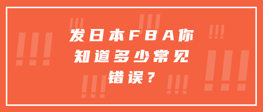 發(fā)日本FBA你知道多少常見(jiàn)錯(cuò)誤?