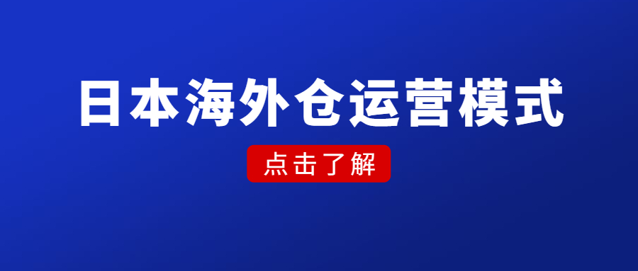 日本海外倉運營模式，選品、風(fēng)險、優(yōu)劣勢、市場前景