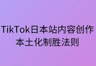 TikTok日本站內(nèi)容創(chuàng)作實戰(zhàn)：本土化制勝法則