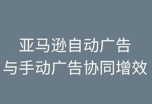 自動與手動廣告協(xié)同增效全解析
