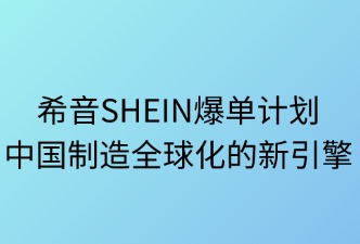 希音爆單計(jì)劃：中國(guó)制造全球化的新引擎
