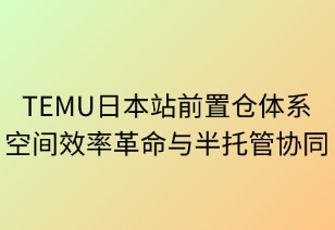 TEMU日本前置倉體系：空間效率革命與半托管協(xié)同