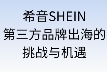 希音SHEIN第三方品牌出海的挑戰(zhàn)與機(jī)遇