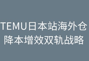 TEMU日本站海外倉降本增效雙軌戰(zhàn)略