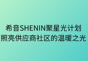 希音SHEIN聚星光計劃：照亮供應(yīng)商社區(qū)的溫暖之光