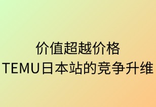 價值超越價格：TEMU日本站競爭升維之道