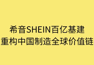 希音百億基建重構(gòu)中國制造全球價值鏈