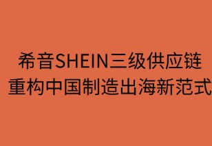 希音三級(jí)供應(yīng)鏈重構(gòu)中國(guó)制造出海范式