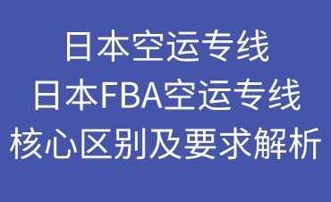 日本空運(yùn)專(zhuān)線和日本FBA空運(yùn)專(zhuān)線兩者的不同