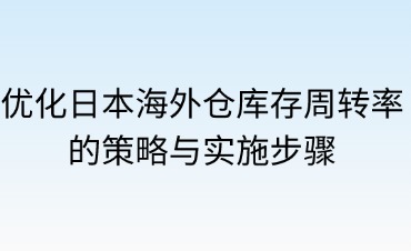 如何優(yōu)化海外倉(cāng)的庫(kù)存周轉(zhuǎn)率